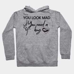 You Look Mad You Need A hug Hoodie